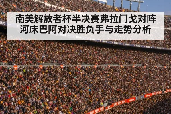 南美解放者杯半决赛弗拉门戈对阵河床巴阿对决胜负手与走势分析